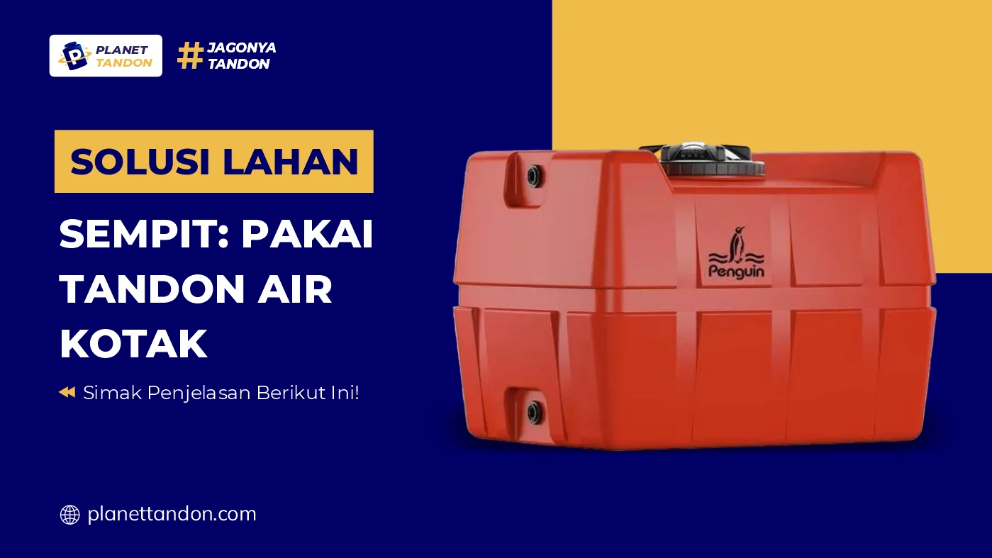 Solusi Lahan Sempit: Pakai Tandon Air Kotak